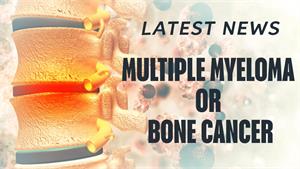 Multiple Myeloma or Bone Cancer